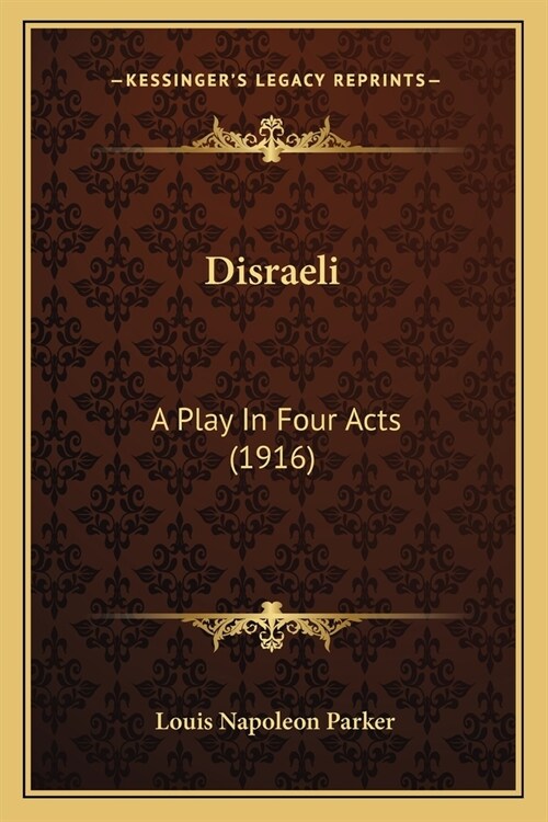 Disraeli: A Play In Four Acts (1916) (Paperback)