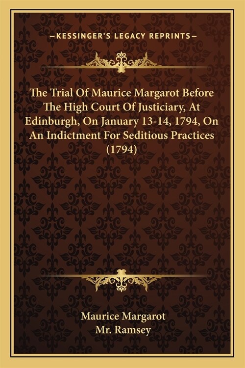 The Trial Of Maurice Margarot Before The High Court Of Justiciary, At Edinburgh, On January 13-14, 1794, On An Indictment For Seditious Practices (179 (Paperback)