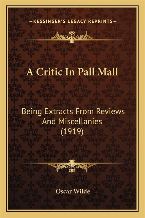 A Critic In Pall Mall: Being Extracts From Reviews And Miscellanies (1919) (Paperback)