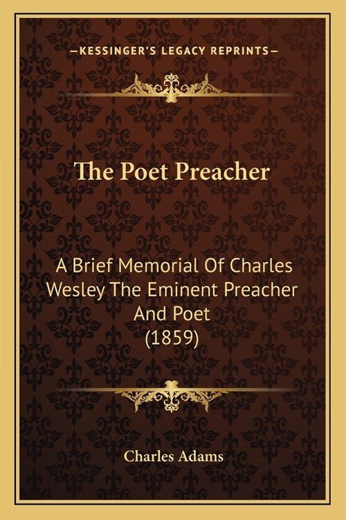 The Poet Preacher: A Brief Memorial Of Charles Wesley The Eminent Preacher And Poet (1859) (Paperback)