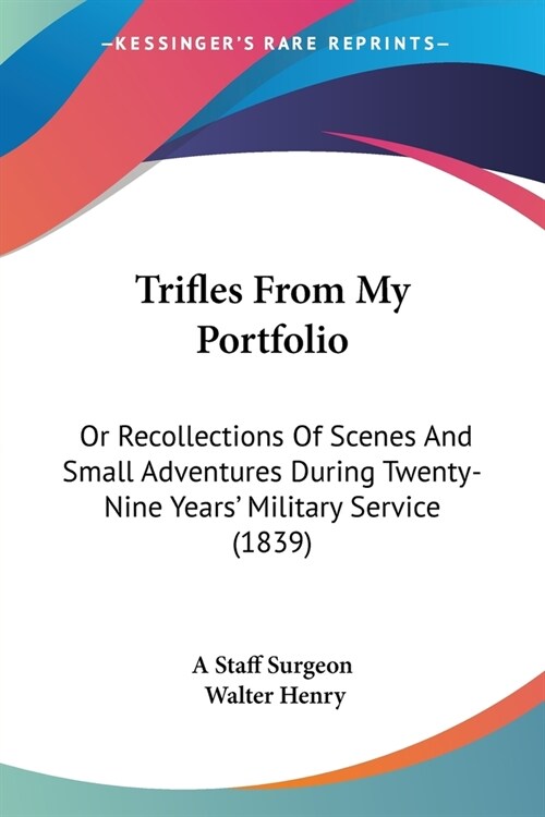 Trifles From My Portfolio: Or Recollections Of Scenes And Small Adventures During Twenty-Nine Years Military Service (1839) (Paperback)