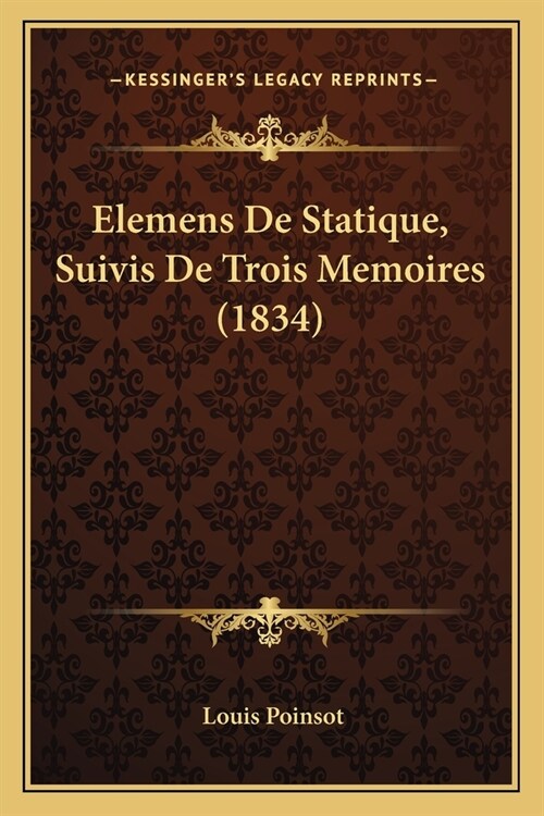 Elemens De Statique, Suivis De Trois Memoires (1834) (Paperback)