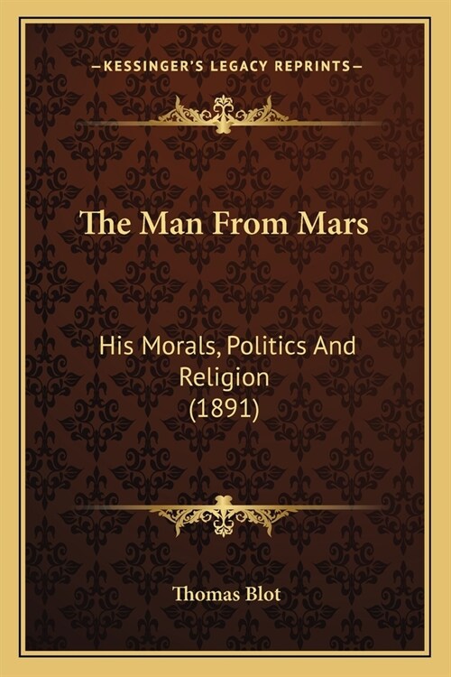 The Man From Mars: His Morals, Politics And Religion (1891) (Paperback)