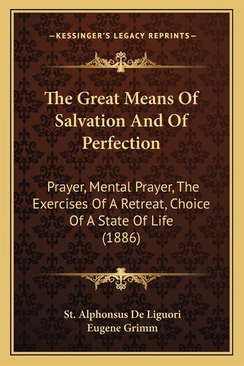 The Great Means Of Salvation And Of Perfection: Prayer, Mental Prayer, The Exercises Of A Retreat, Choice Of A State Of Life (1886) (Paperback)