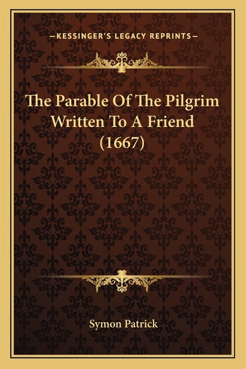 The Parable Of The Pilgrim Written To A Friend (1667) (Paperback)