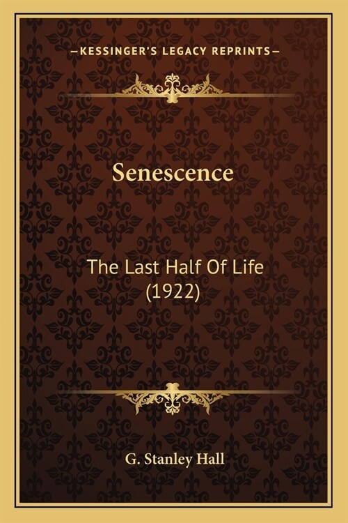 Senescence: The Last Half Of Life (1922) (Paperback)