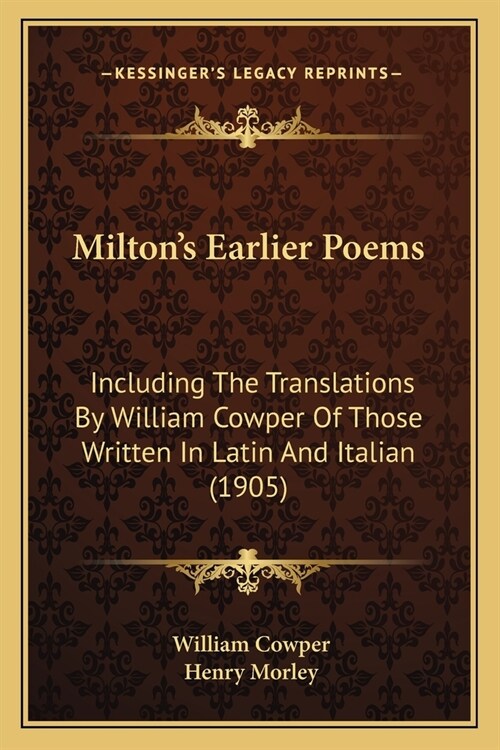 Miltons Earlier Poems: Including The Translations By William Cowper Of Those Written In Latin And Italian (1905) (Paperback)