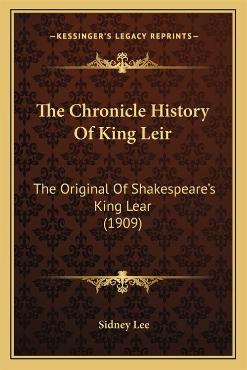 The Chronicle History Of King Leir: The Original Of Shakespeares King Lear (1909) (Paperback)