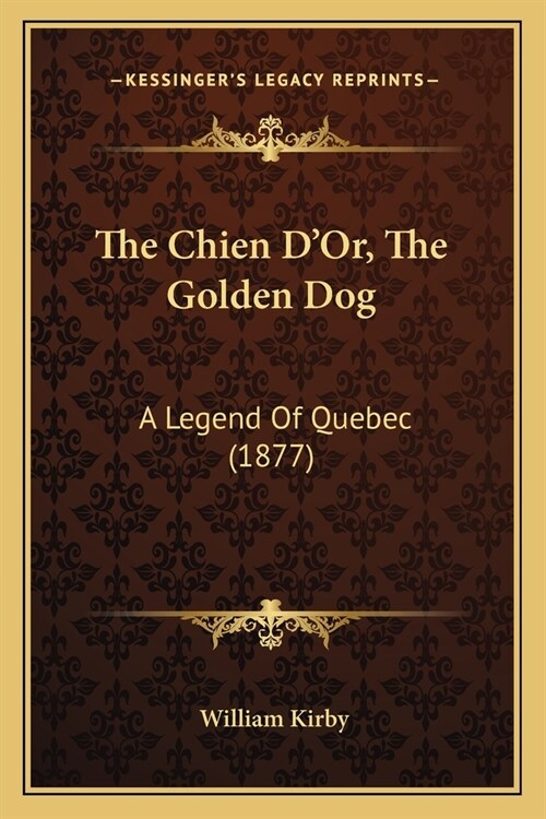 The Chien DOr, The Golden Dog: A Legend Of Quebec (1877) (Paperback)