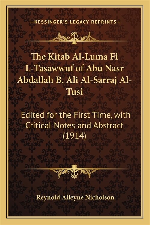 The Kitab Al-Luma Fi L-Tasawwuf of Abu Nasr Abdallah B. Ali Al-Sarraj Al-Tusi: Edited for the First Time, with Critical Notes and Abstract (1914) (Paperback)