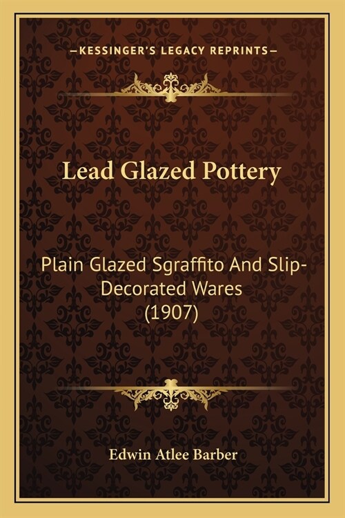 Lead Glazed Pottery: Plain Glazed Sgraffito And Slip-Decorated Wares (1907) (Paperback)