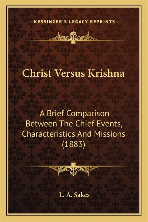 Christ Versus Krishna: A Brief Comparison Between The Chief Events, Characteristics And Missions (1883) (Paperback)