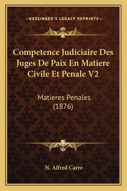 Competence Judiciaire Des Juges De Paix En Matiere Civile Et Penale V2: Matieres Penales (1876) (Paperback)