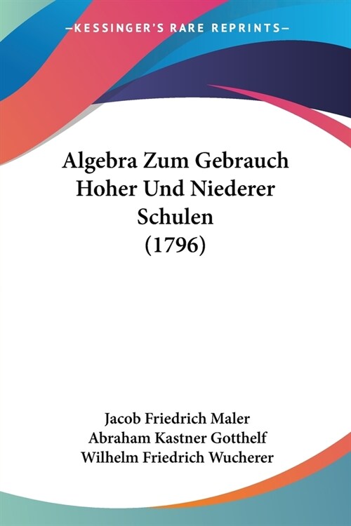Algebra Zum Gebrauch Hoher Und Niederer Schulen (1796) (Paperback)