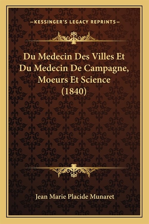 Du Medecin Des Villes Et Du Medecin De Campagne, Moeurs Et Science (1840) (Paperback)