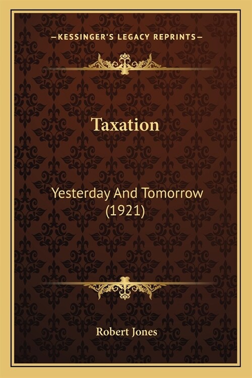 Taxation: Yesterday And Tomorrow (1921) (Paperback)