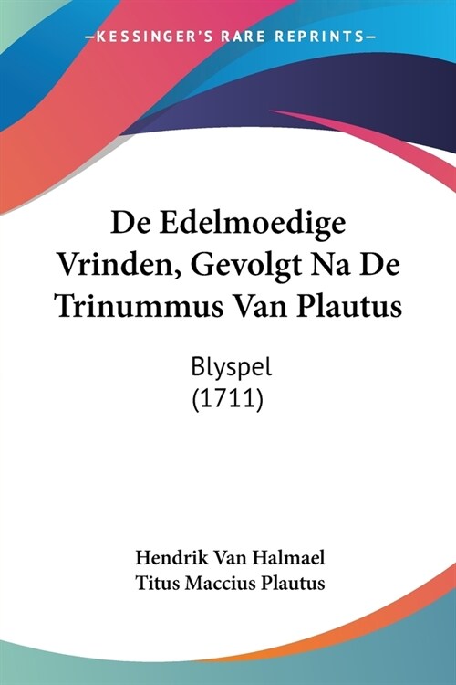 De Edelmoedige Vrinden, Gevolgt Na De Trinummus Van Plautus: Blyspel (1711) (Paperback)