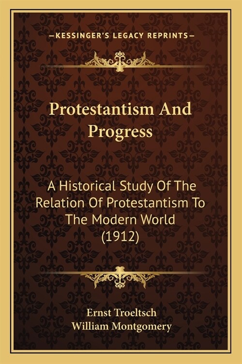 Protestantism And Progress: A Historical Study Of The Relation Of Protestantism To The Modern World (1912) (Paperback)
