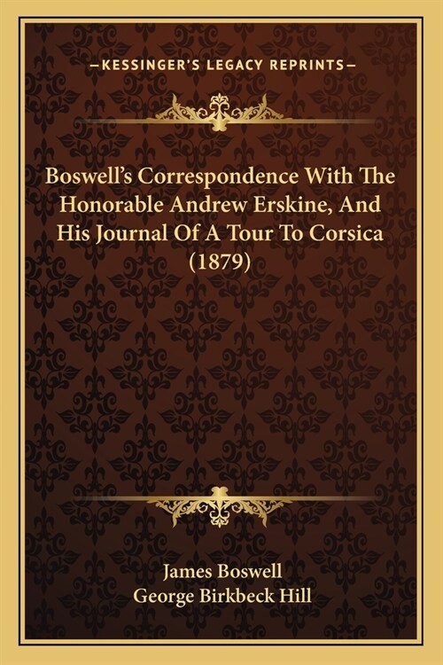 Boswells Correspondence With The Honorable Andrew Erskine, And His Journal Of A Tour To Corsica (1879) (Paperback)