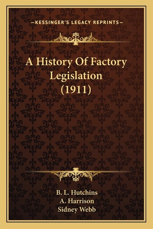 A History Of Factory Legislation (1911) (Paperback)