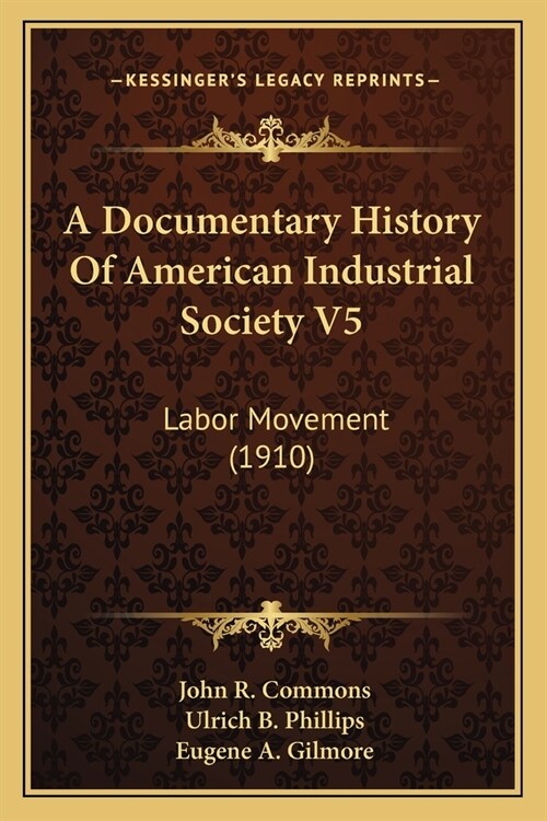 A Documentary History Of American Industrial Society V5: Labor Movement (1910) (Paperback)
