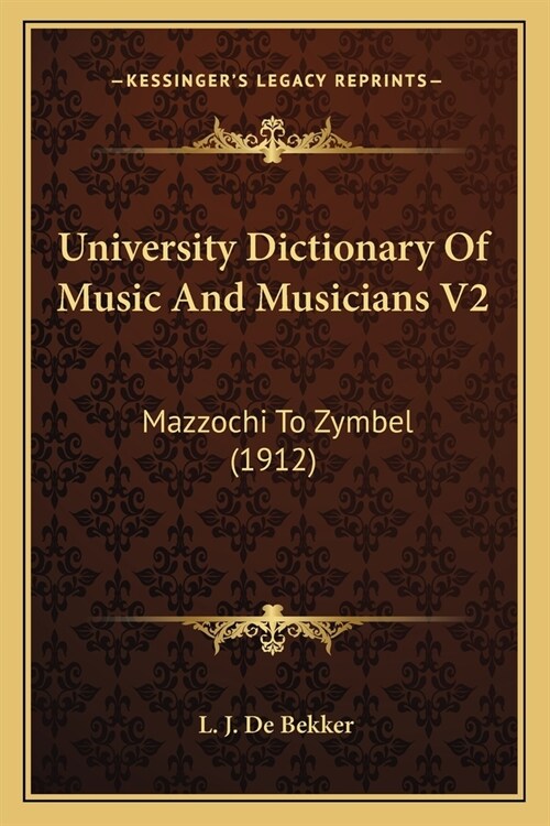 University Dictionary Of Music And Musicians V2: Mazzochi To Zymbel (1912) (Paperback)