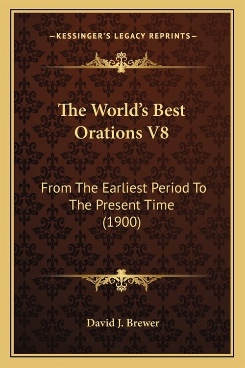 The Worlds Best Orations V8: From The Earliest Period To The Present Time (1900) (Paperback)