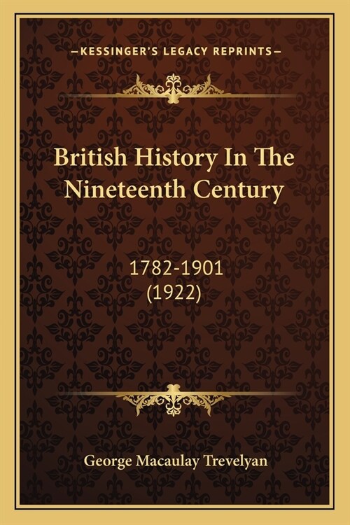 British History In The Nineteenth Century: 1782-1901 (1922) (Paperback)