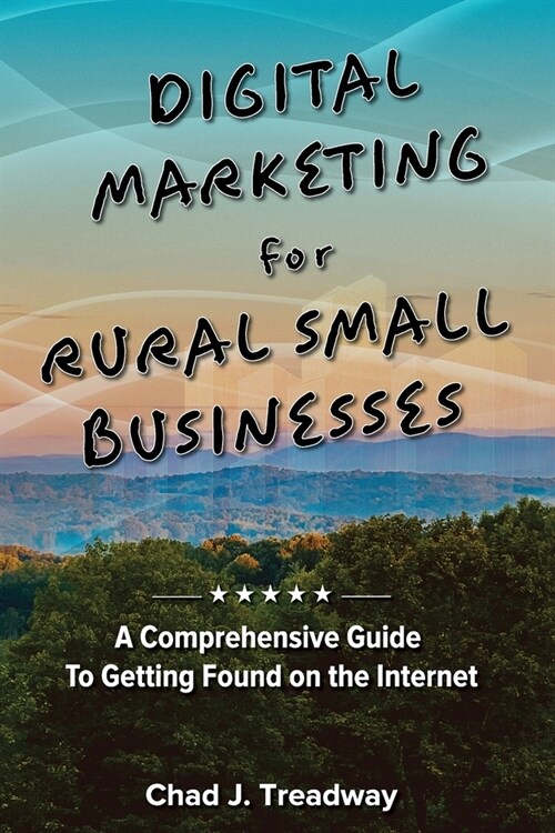 Digital Marketing for Rural Small Businesses: A Comprehensive Guide to Getting Found on the Internet (Paperback)
