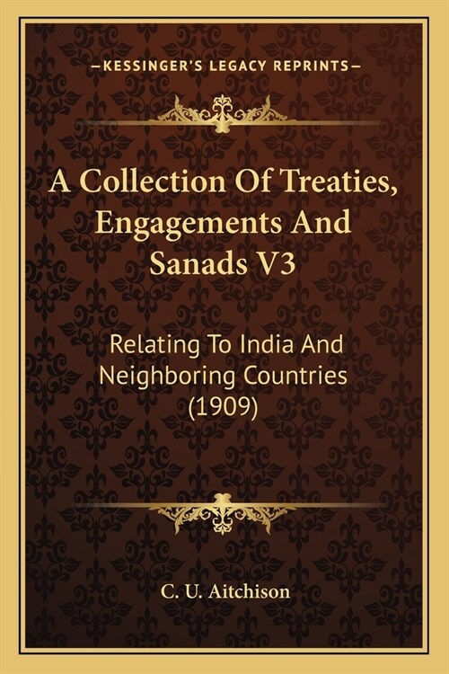 A Collection Of Treaties, Engagements And Sanads V3: Relating To India And Neighboring Countries (1909) (Paperback)