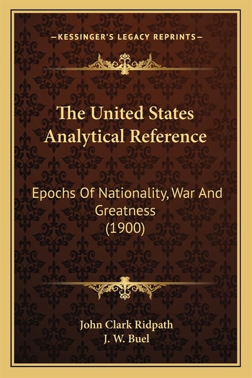 The United States Analytical Reference: Epochs Of Nationality, War And Greatness (1900) (Paperback)