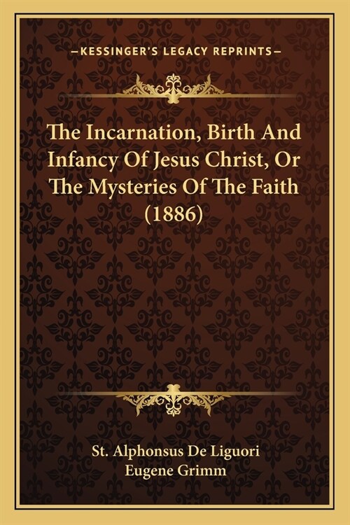 The Incarnation, Birth And Infancy Of Jesus Christ, Or The Mysteries Of The Faith (1886) (Paperback)