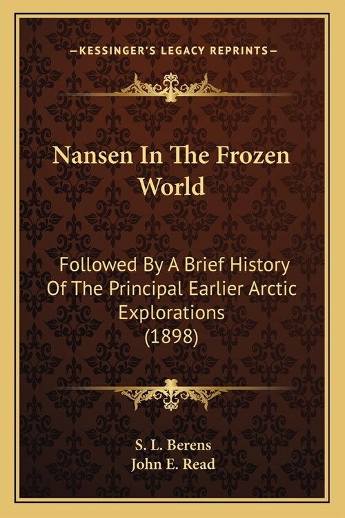 Nansen In The Frozen World: Followed By A Brief History Of The Principal Earlier Arctic Explorations (1898) (Paperback)