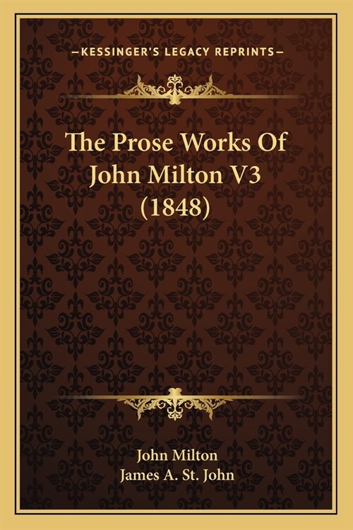 The Prose Works Of John Milton V3 (1848) (Paperback)