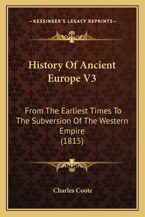 History Of Ancient Europe V3: From The Earliest Times To The Subversion Of The Western Empire (1815) (Paperback)