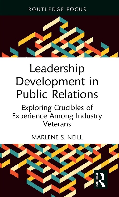 Leadership Development in Public Relations : Exploring Crucibles of Experience Among Industry Veterans (Hardcover)