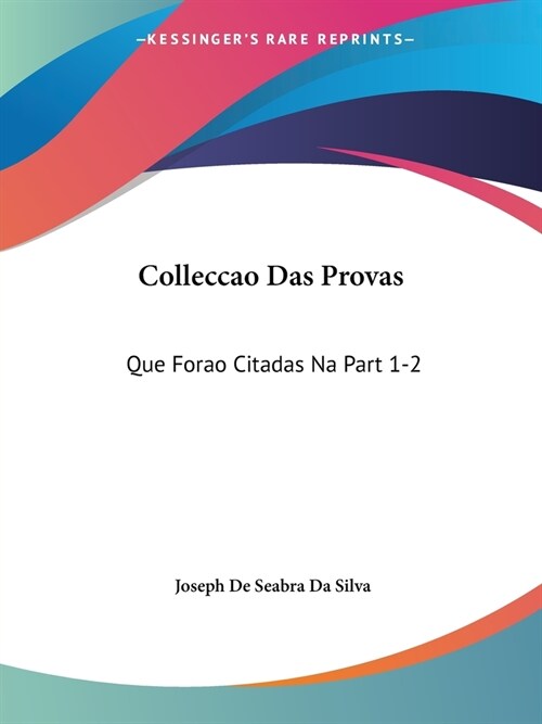 Colleccao Das Provas: Que Forao Citadas Na Part 1-2: Da Deduccao Chronologica, E Analytica (1768) (Paperback)