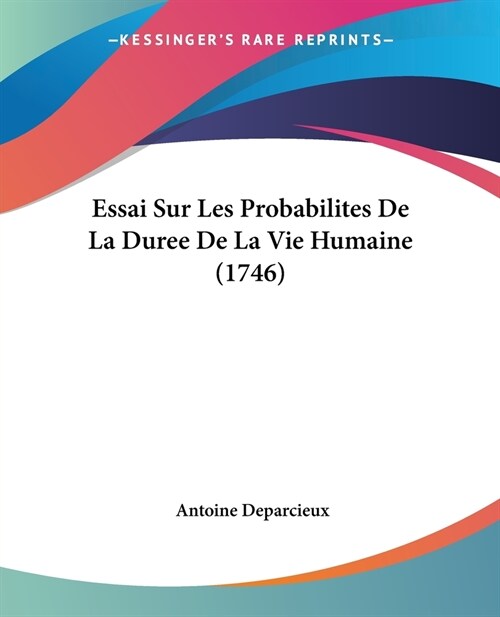 Essai Sur Les Probabilites De La Duree De La Vie Humaine (1746) (Paperback)