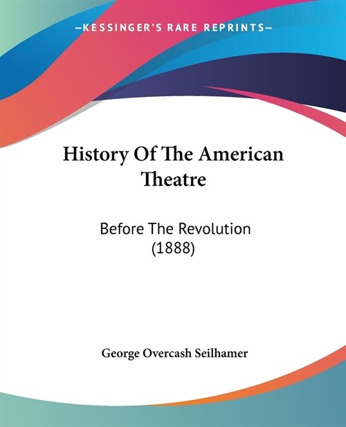 History Of The American Theatre: Before The Revolution (1888) (Paperback)