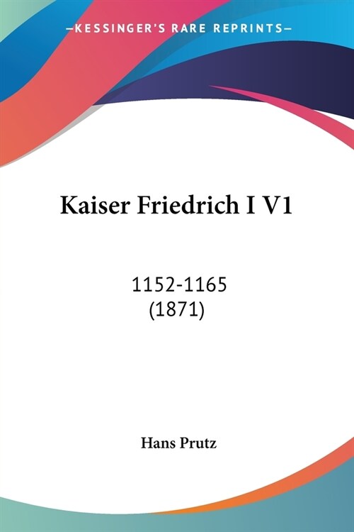 Kaiser Friedrich I V1: 1152-1165 (1871) (Paperback)