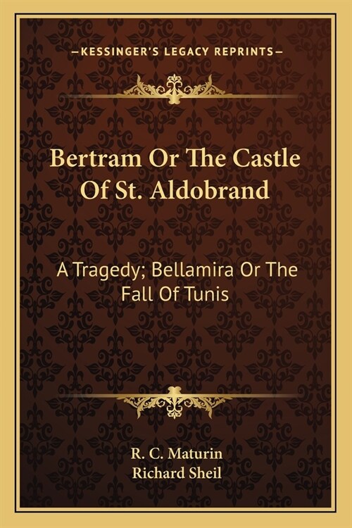 Bertram Or The Castle Of St. Aldobrand: A Tragedy; Bellamira Or The Fall Of Tunis: A Tragedy; The Apostate: A Tragedy (1817) (Paperback)