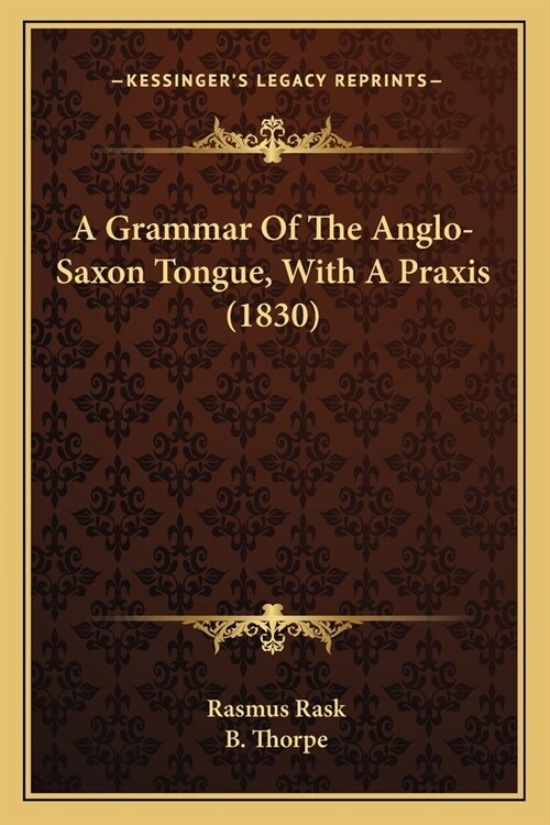 A Grammar Of The Anglo-Saxon Tongue, With A Praxis (1830) (Paperback)