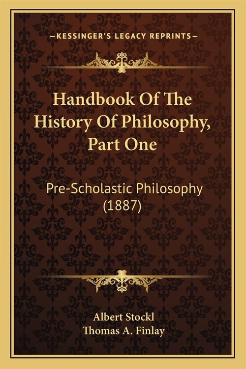 Handbook Of The History Of Philosophy, Part One: Pre-Scholastic Philosophy (1887) (Paperback)