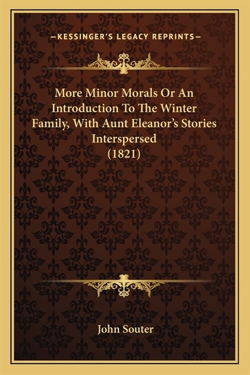 More Minor Morals Or An Introduction To The Winter Family, With Aunt Eleanors Stories Interspersed (1821) (Paperback)