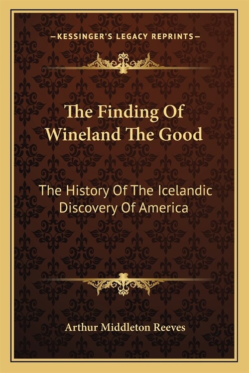 The Finding Of Wineland The Good: The History Of The Icelandic Discovery Of America (Paperback)