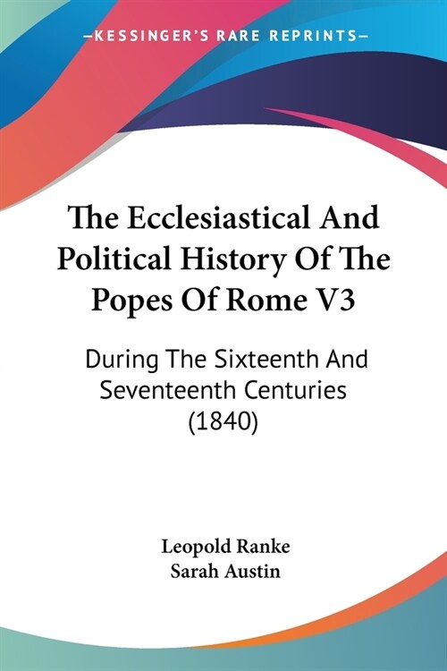 The Ecclesiastical And Political History Of The Popes Of Rome V3: During The Sixteenth And Seventeenth Centuries (1840) (Paperback)