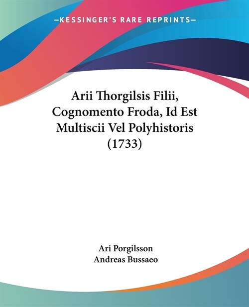 Arii Thorgilsis Filii, Cognomento Froda, Id Est Multiscii Vel Polyhistoris (1733) (Paperback)