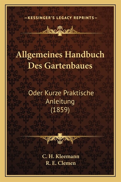 Allgemeines Handbuch Des Gartenbaues: Oder Kurze Praktische Anleitung (1859) (Paperback)