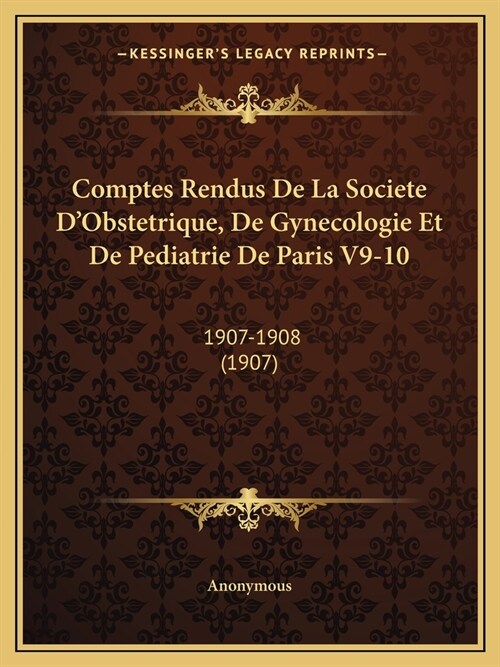 Comptes Rendus De La Societe DObstetrique, De Gynecologie Et De Pediatrie De Paris V9-10: 1907-1908 (1907) (Paperback)