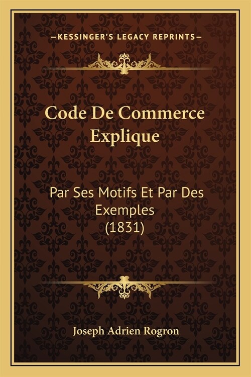 Code De Commerce Explique: Par Ses Motifs Et Par Des Exemples (1831) (Paperback)